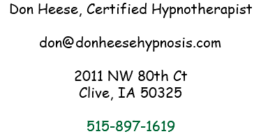 Don Heese, Certified Hypnotherapist don@donheesehypnosis.com 2011 NW 80th Ct Clive, IA 50325 515-897-1619